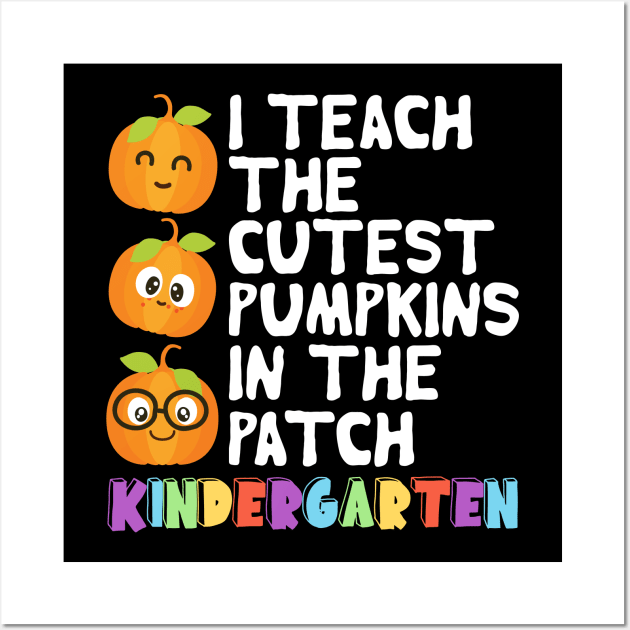 I Teach The Cutest Pumpkins In The Patch Kindergarten Wall Art by DragonTees